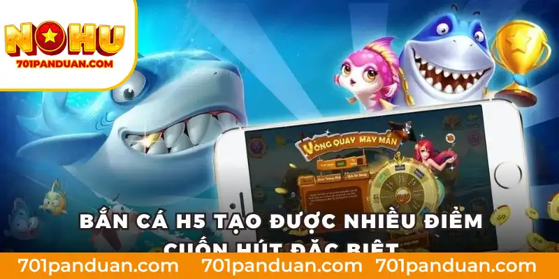 Bắn cá H5 tạo được nhiều điểm cuốn hút đặc biệt