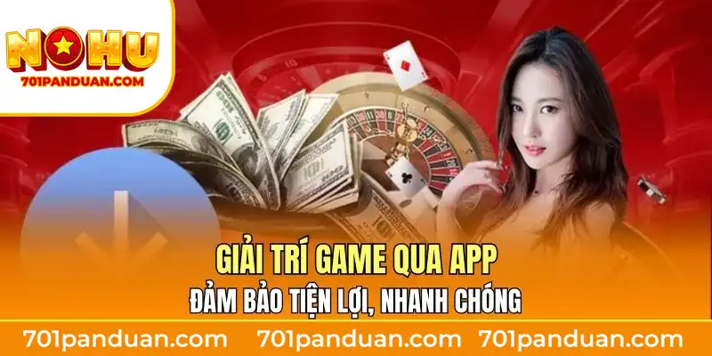 Giải trí game qua app đảm bảo tiện lợi, nhanh chóng