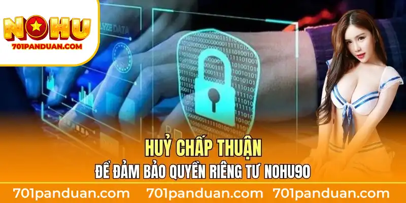 Huỷ chấp thuận để đảm bảo quyền riêng tư Nohu90